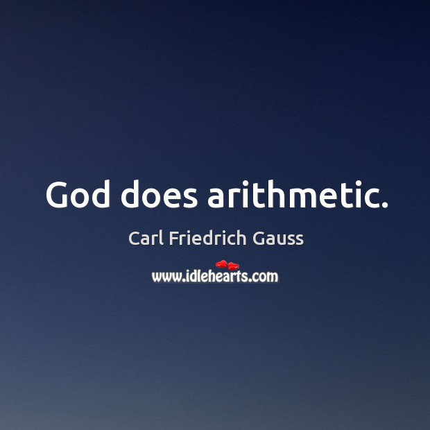 God does arithmetic. Carl Friedrich Gauss Picture Quote