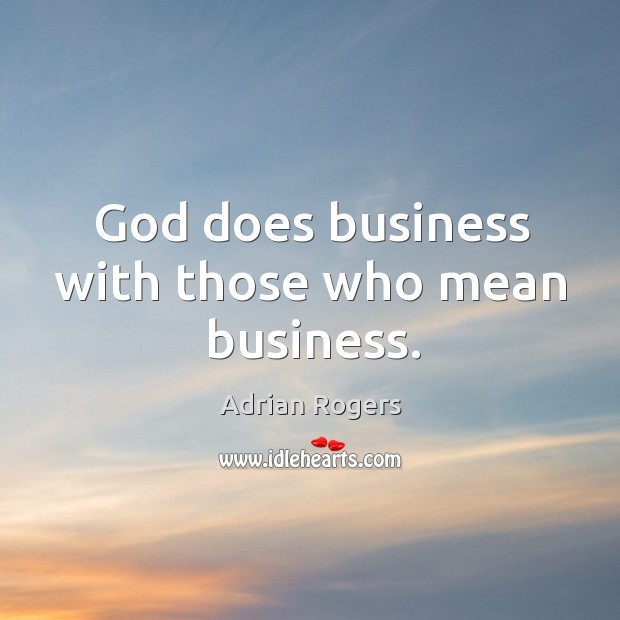 God does business with those who mean business. Adrian Rogers Picture Quote