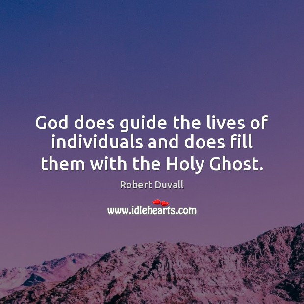God does guide the lives of individuals and does fill them with the Holy Ghost. Robert Duvall Picture Quote