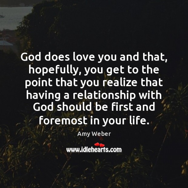 God does love you and that, hopefully, you get to the point Amy Weber Picture Quote