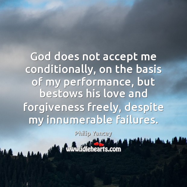God does not accept me conditionally, on the basis of my performance, Forgive Quotes Image