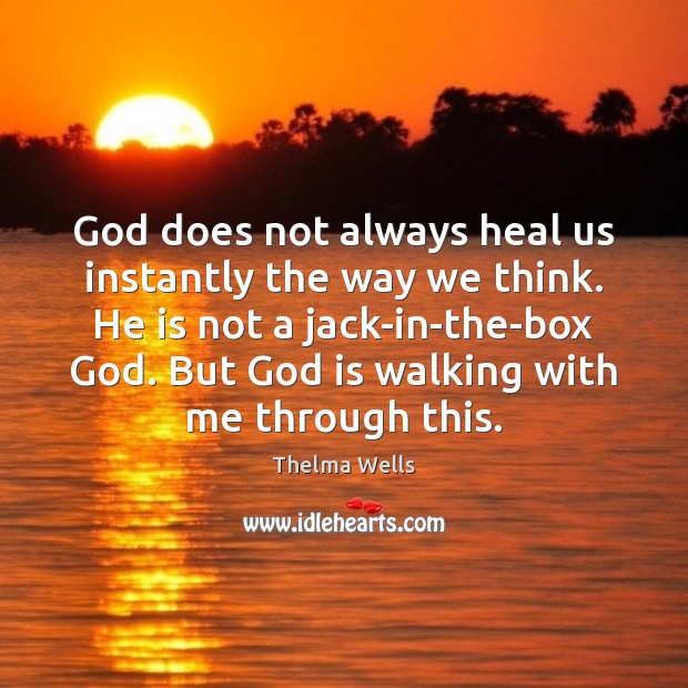 God does not always heal us instantly the way we think. He Image
