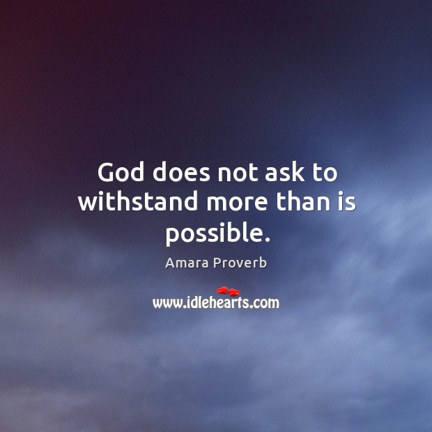 God does not ask to withstand more than is possible. Image