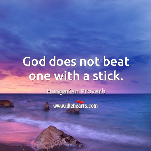 God does not beat one with a stick. Image