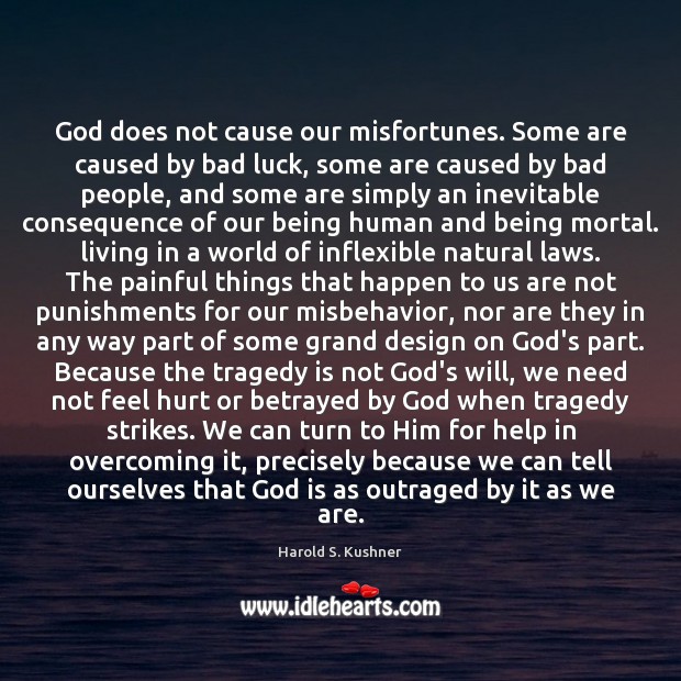 God does not cause our misfortunes. Some are caused by bad luck, 
