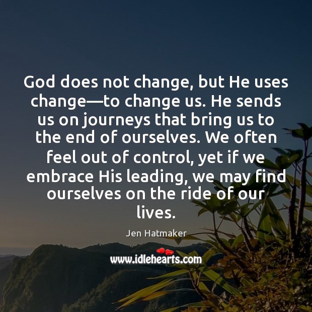 God does not change, but He uses change—to change us. He Jen Hatmaker Picture Quote