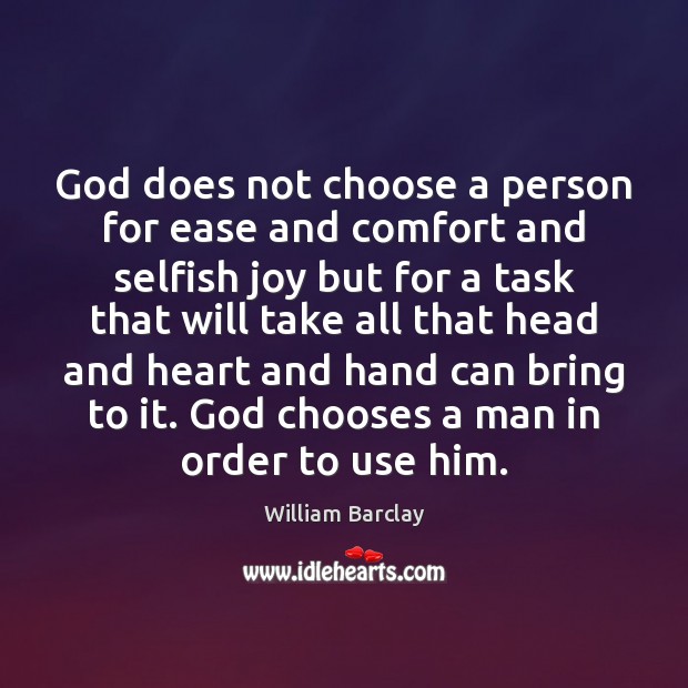 God does not choose a person for ease and comfort and selfish William Barclay Picture Quote