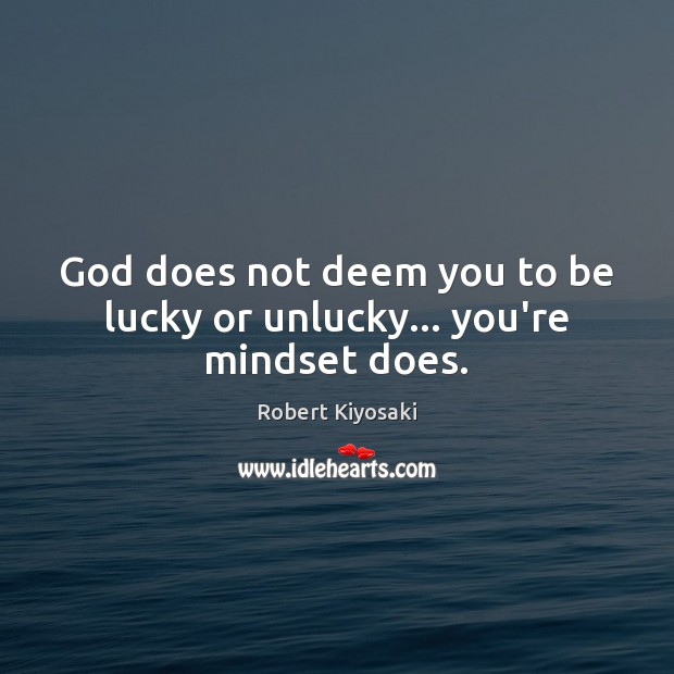 God does not deem you to be lucky or unlucky… you’re mindset does. Robert Kiyosaki Picture Quote
