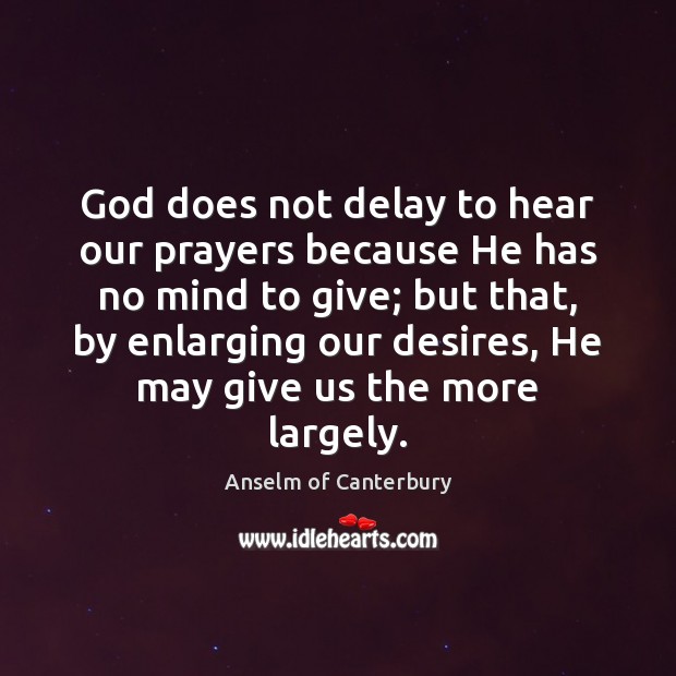 God does not delay to hear our prayers because He has no Anselm of Canterbury Picture Quote