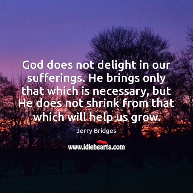 God does not delight in our sufferings. He brings only that which Jerry Bridges Picture Quote