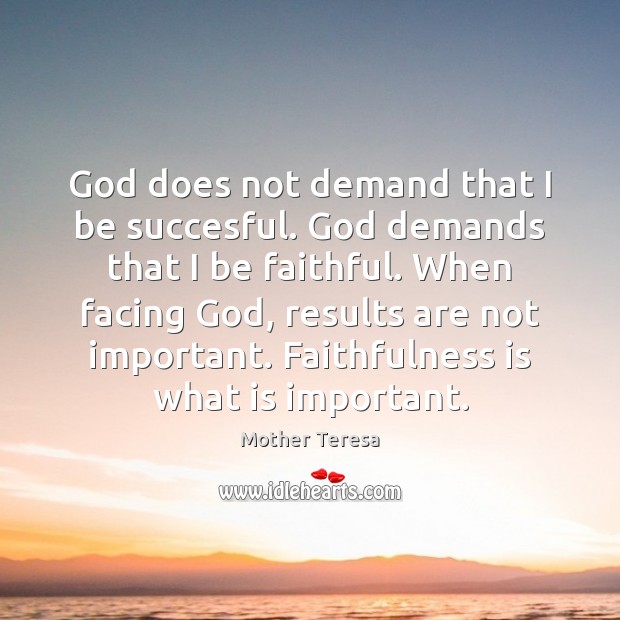 God does not demand that I be succesful. God demands that I Mother Teresa Picture Quote