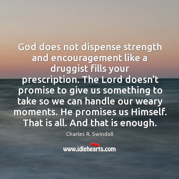 God does not dispense strength and encouragement like a druggist fills your Image
