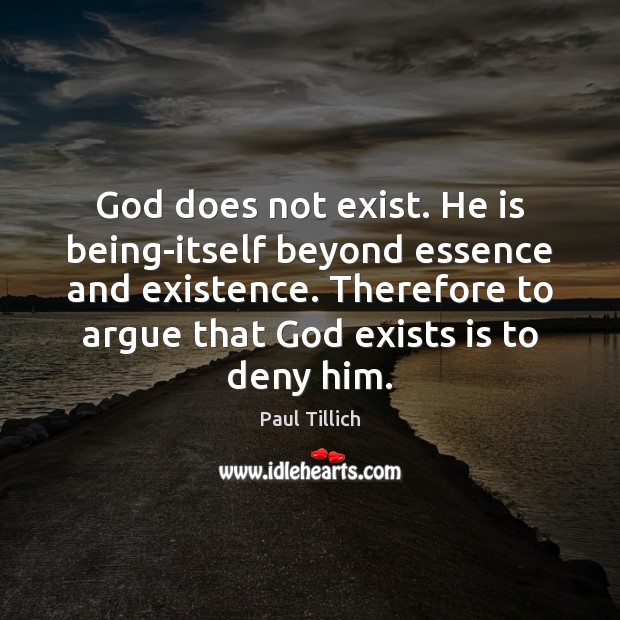 God does not exist. He is being-itself beyond essence and existence. Therefore Paul Tillich Picture Quote