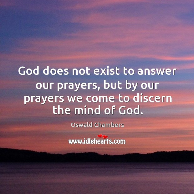 God does not exist to answer our prayers, but by our prayers Oswald Chambers Picture Quote
