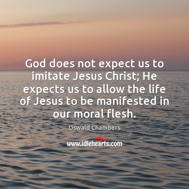 God does not expect us to imitate Jesus Christ; He expects us Oswald Chambers Picture Quote