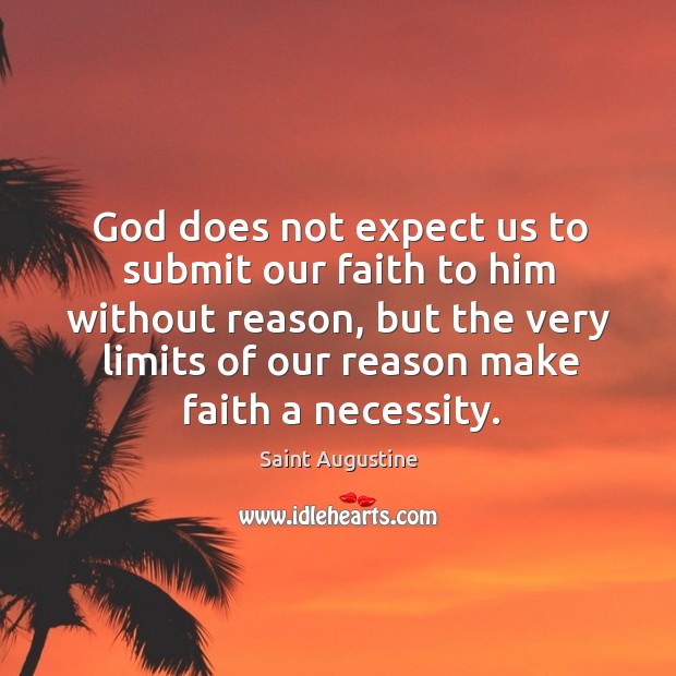 God does not expect us to submit our faith to him without Saint Augustine Picture Quote