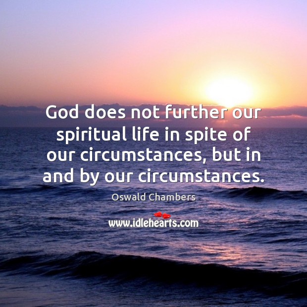 God does not further our spiritual life in spite of our circumstances, Oswald Chambers Picture Quote