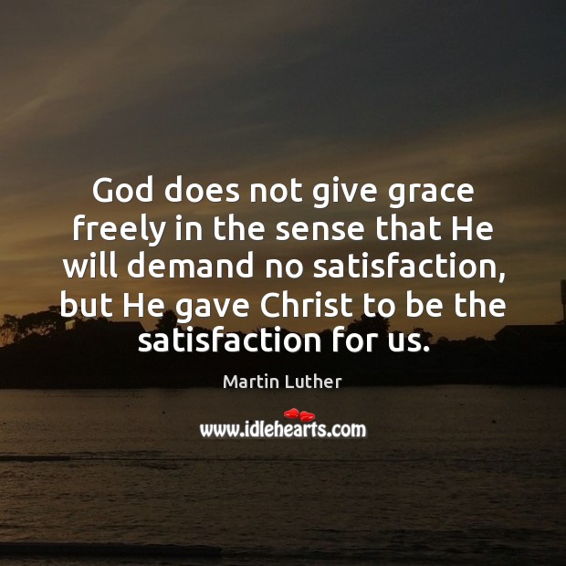God does not give grace freely in the sense that He will Martin Luther Picture Quote