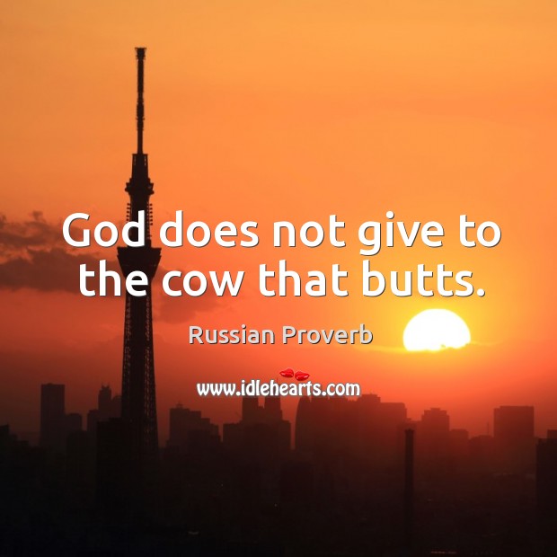 God does not give to the cow that butts. Image