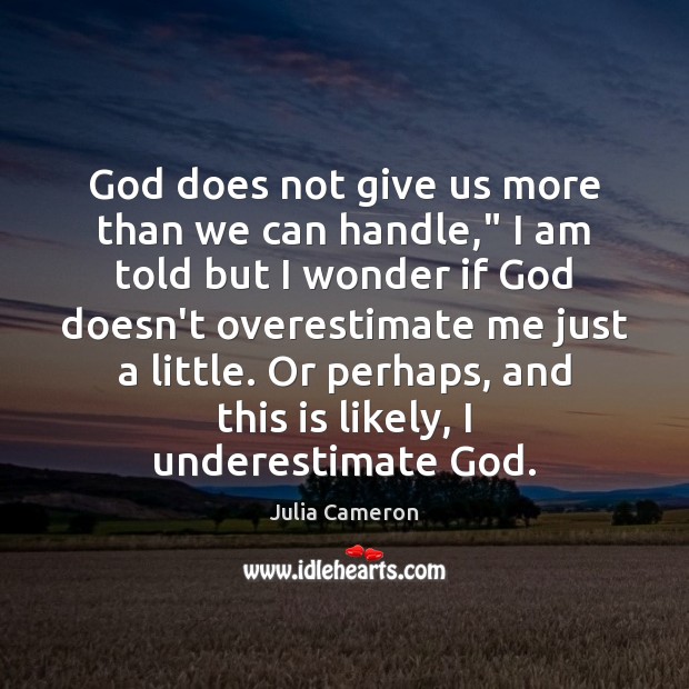 God does not give us more than we can handle,” I am Underestimate Quotes Image