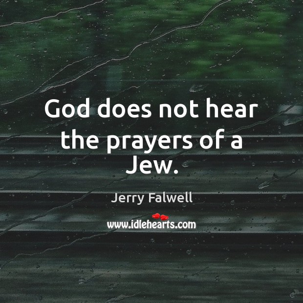 God does not hear the prayers of a Jew. Jerry Falwell Picture Quote