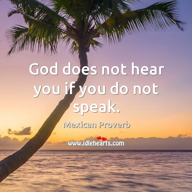 God does not hear you if you do not speak. Image