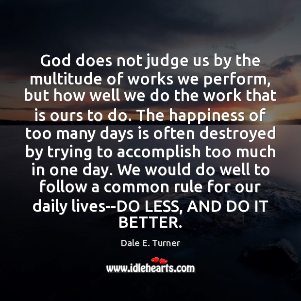 God does not judge us by the multitude of works we perform, Dale E. Turner Picture Quote