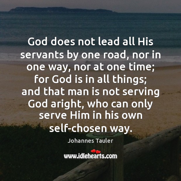 God does not lead all His servants by one road, nor in Johannes Tauler Picture Quote