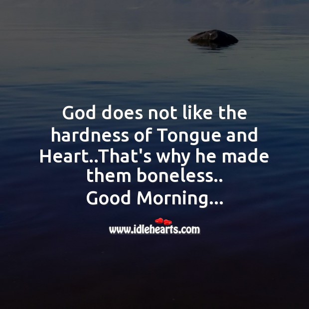 God does not like the hardness of tongue and heart.. Good Morning Quotes Image