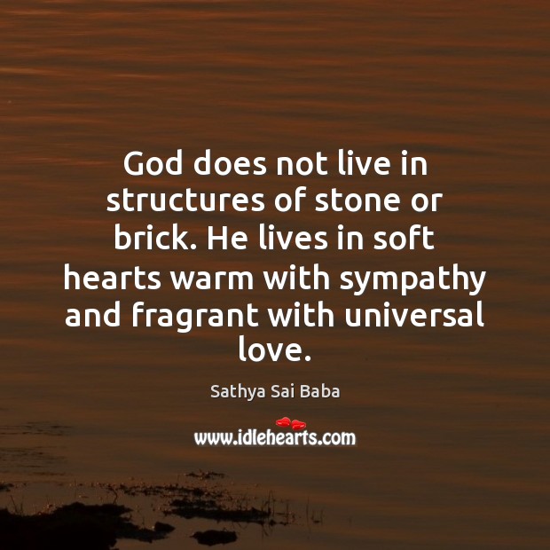 God does not live in structures of stone or brick. He lives Sathya Sai Baba Picture Quote
