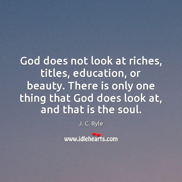 God does not look at riches, titles, education, or beauty. There is Image