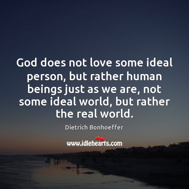 God does not love some ideal person, but rather human beings just Image