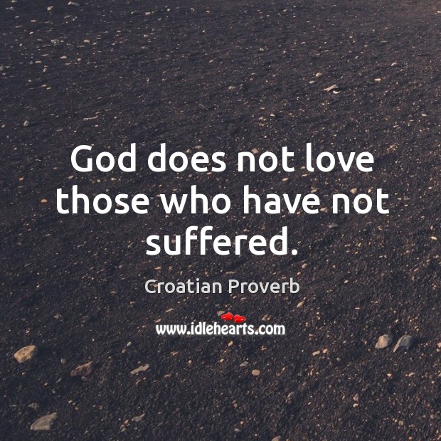 God does not love those who have not suffered. Croatian Proverbs Image