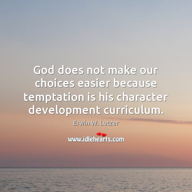 God does not make our choices easier because temptation is his character Erwin W. Lutzer Picture Quote