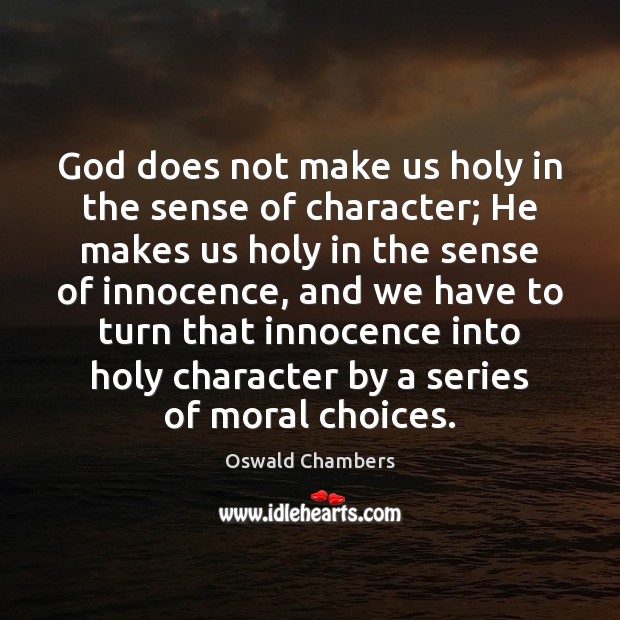 God does not make us holy in the sense of character; He Oswald Chambers Picture Quote
