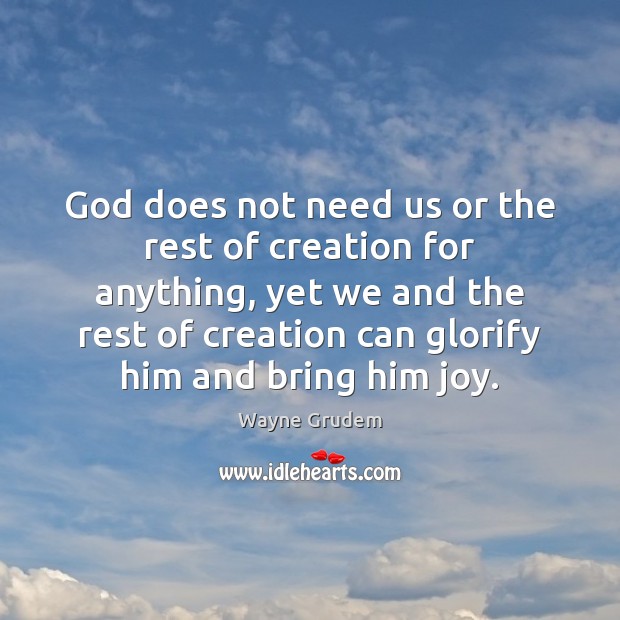 God does not need us or the rest of creation for anything, Wayne Grudem Picture Quote