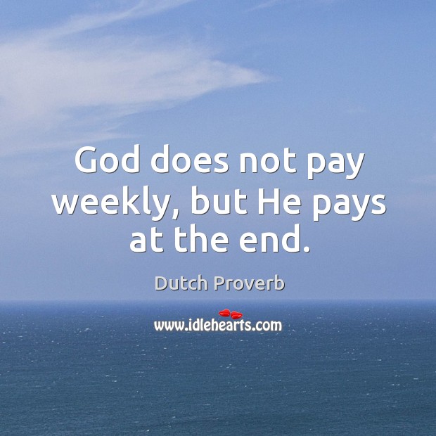 God does not pay weekly, but he pays at the end. Dutch Proverbs Image