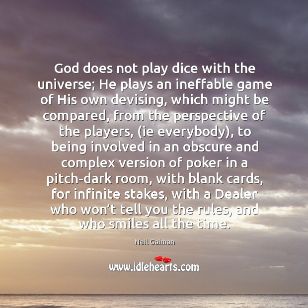 God does not play dice with the universe; he plays an ineffable game of his own devising Neil Gaiman Picture Quote
