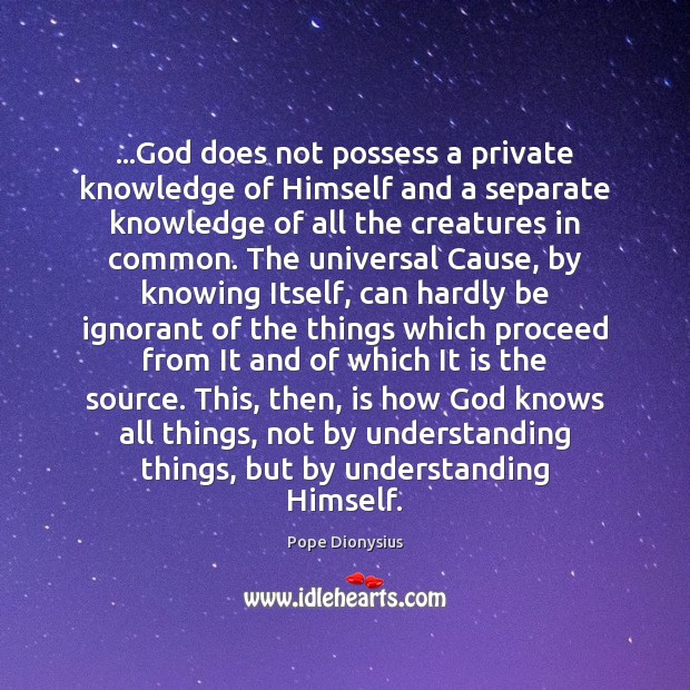 …God does not possess a private knowledge of Himself and a separate Pope Dionysius Picture Quote