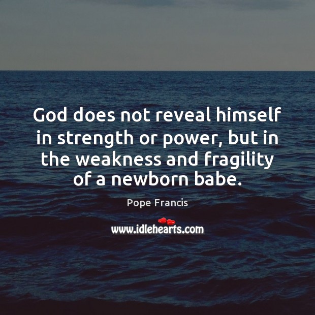 God does not reveal himself in strength or power, but in the Image