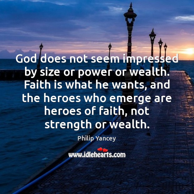 God does not seem impressed by size or power or wealth. Faith Faith Quotes Image