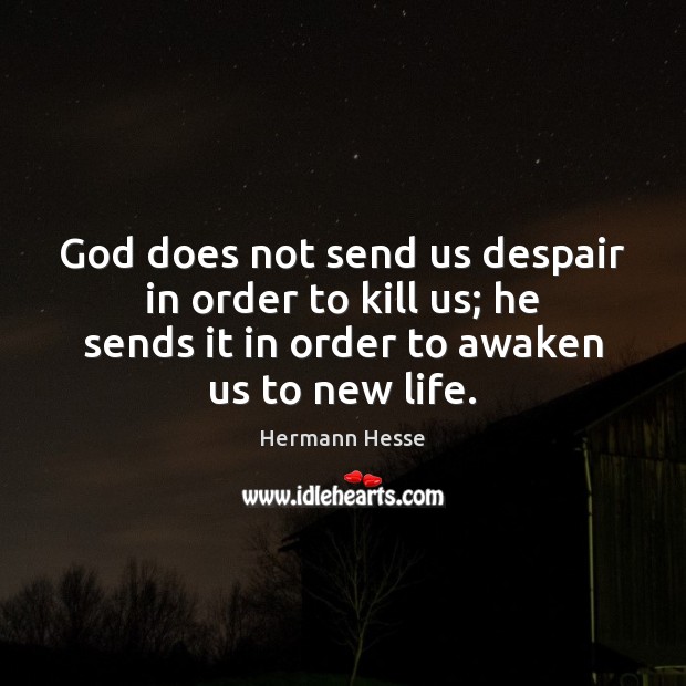 God does not send us despair in order to kill us; he Image