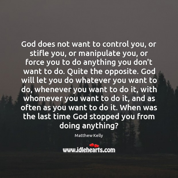 God does not want to control you, or stifle you, or manipulate Matthew Kelly Picture Quote
