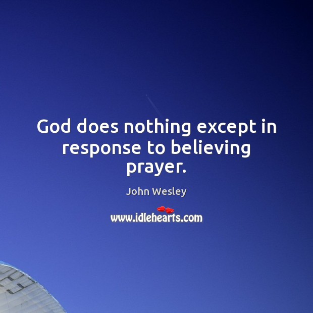 God does nothing except in response to believing prayer. Image