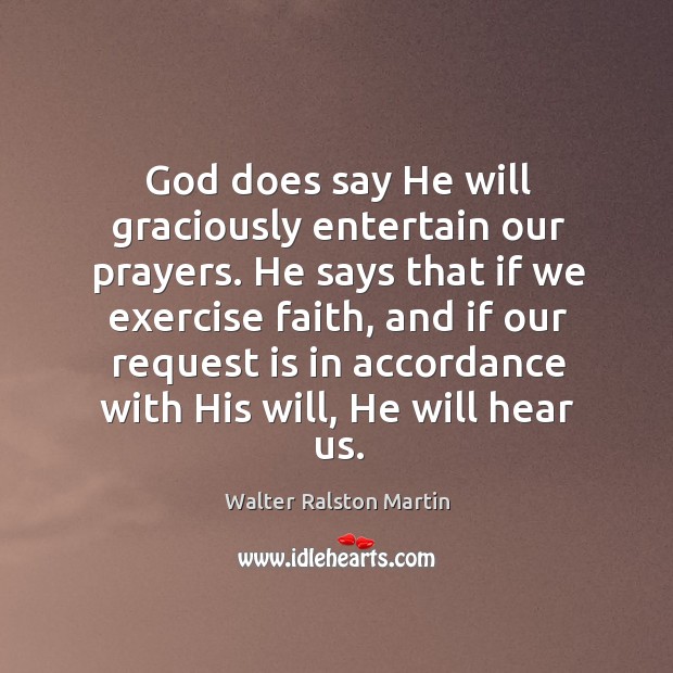 God does say he will graciously entertain our prayers. Walter Ralston Martin Picture Quote
