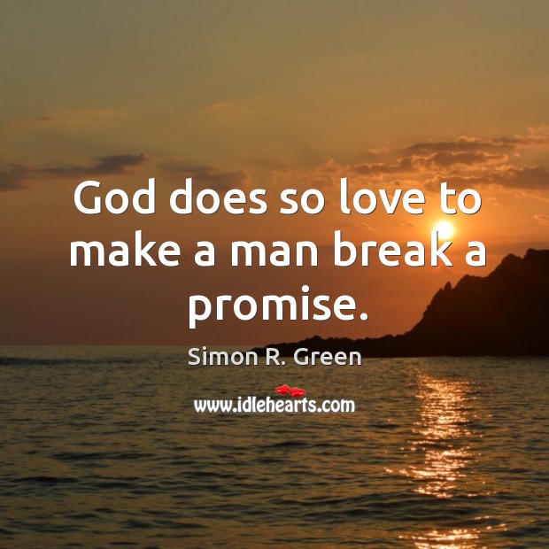 God does so love to make a man break a promise. Simon R. Green Picture Quote