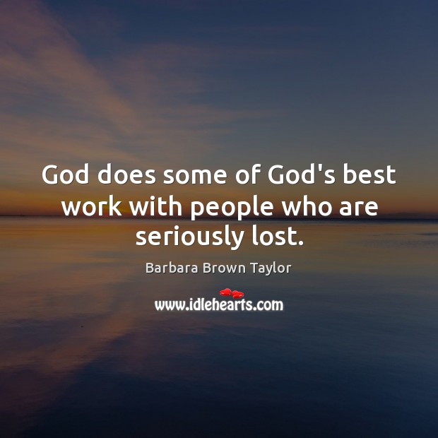 God does some of God’s best work with people who are seriously lost. Barbara Brown Taylor Picture Quote