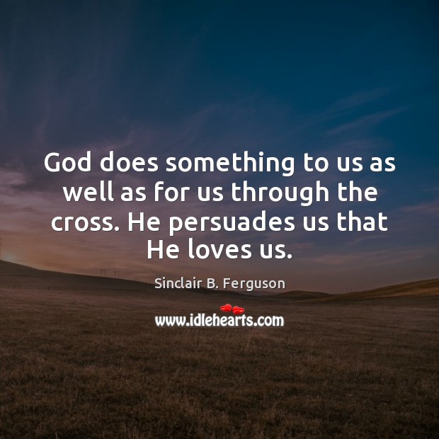 God does something to us as well as for us through the Sinclair B. Ferguson Picture Quote