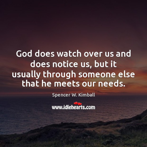 God does watch over us and does notice us, but it usually Spencer W. Kimball Picture Quote
