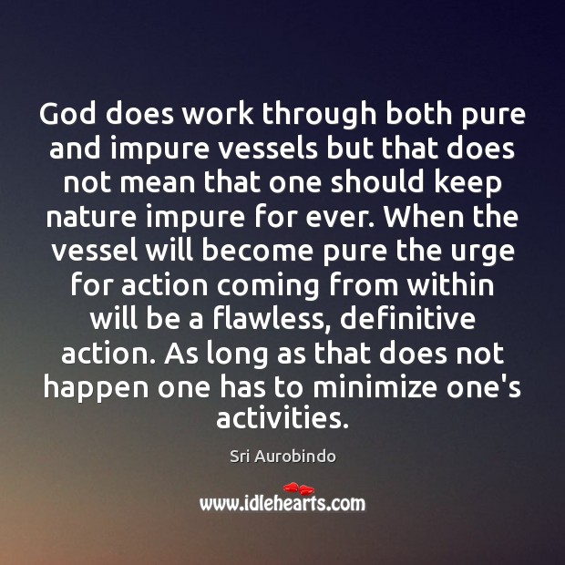 God does work through both pure and impure vessels but that does Sri Aurobindo Picture Quote